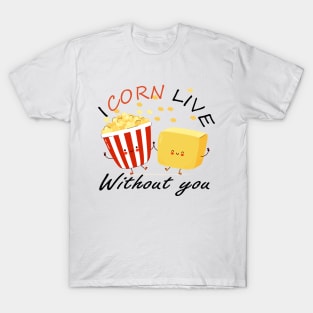 I Corn Live Without You, Funny Pop Corn Butter Lovers Gift Idea T-Shirt